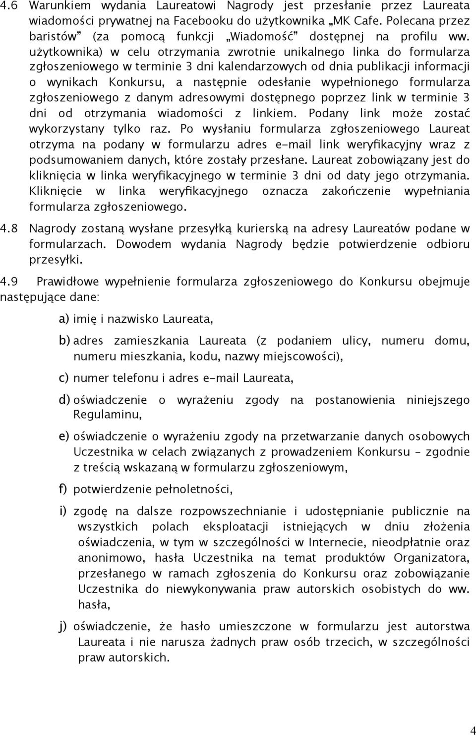 użytkownika) w celu otrzymania zwrotnie unikalnego linka do formularza zgłoszeniowego w terminie 3 dni kalendarzowych od dnia publikacji informacji o wynikach Konkursu, a następnie odesłanie