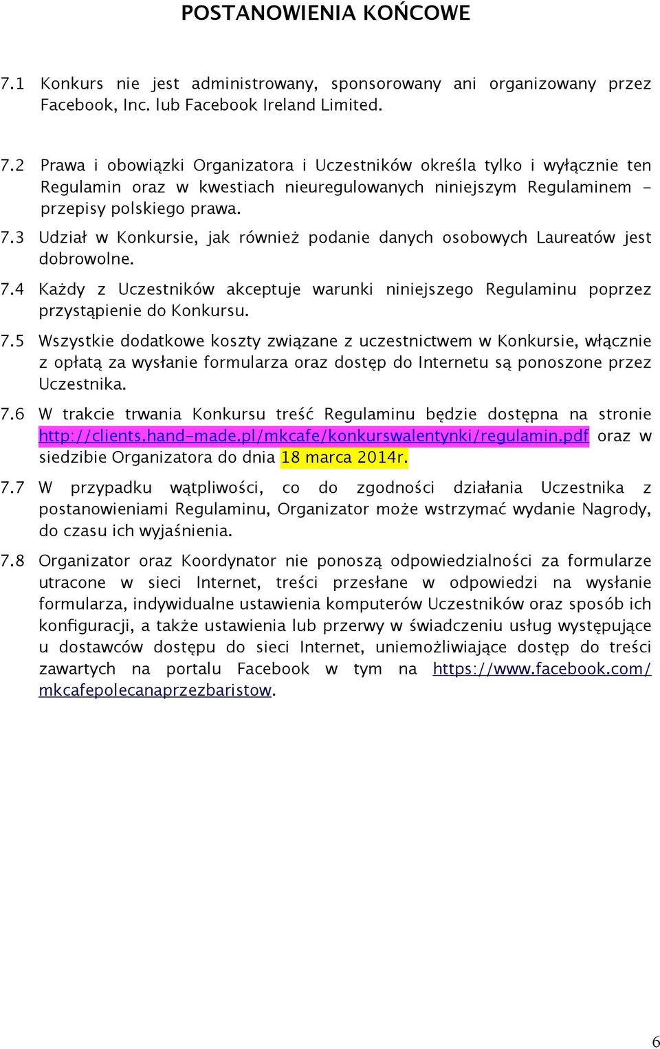 4 Każdy z Uczestników akceptuje warunki niniejszego Regulaminu poprzez przystąpienie do Konkursu. 7.