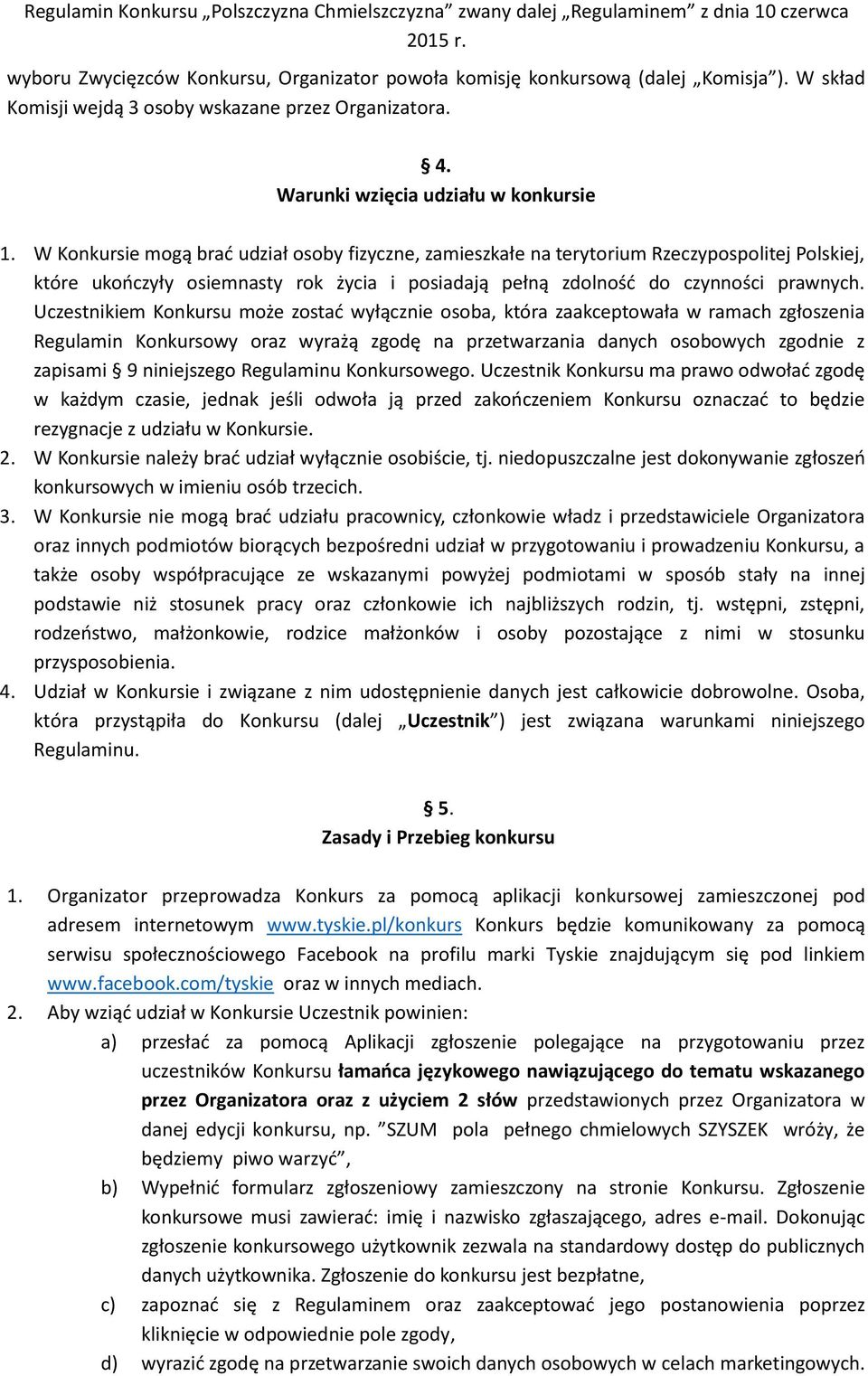 Uczestnikiem Konkursu może zostać wyłącznie osoba, która zaakceptowała w ramach zgłoszenia Regulamin Konkursowy oraz wyrażą zgodę na przetwarzania danych osobowych zgodnie z zapisami 9 niniejszego