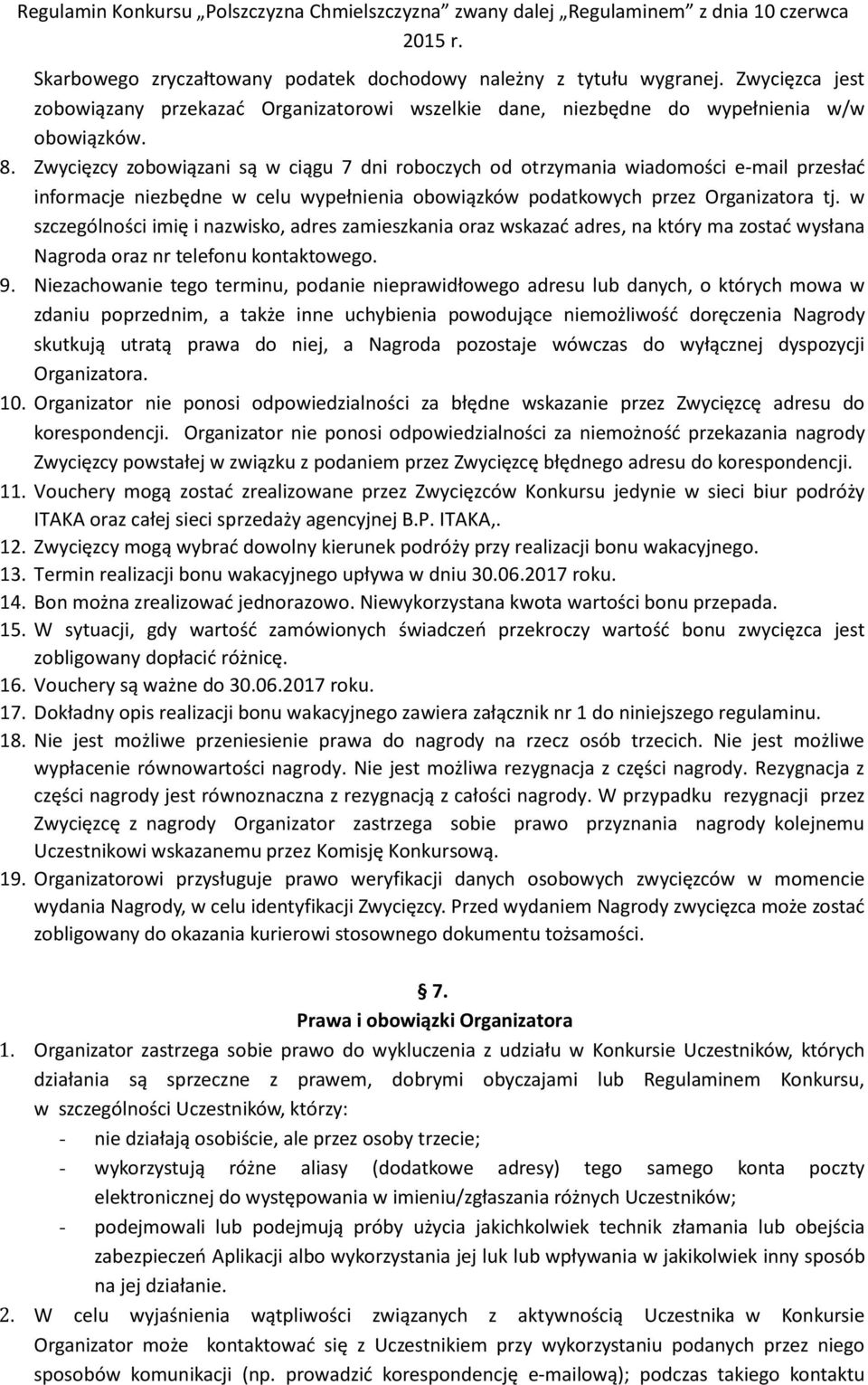 w szczególności imię i nazwisko, adres zamieszkania oraz wskazać adres, na który ma zostać wysłana Nagroda oraz nr telefonu kontaktowego. 9.