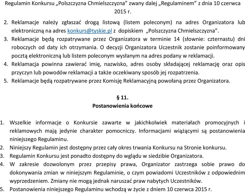 O decyzji Organizatora Uczestnik zostanie poinformowany pocztą elektroniczną lub listem poleconym wysłanym na adres podany w reklamacji. 4.