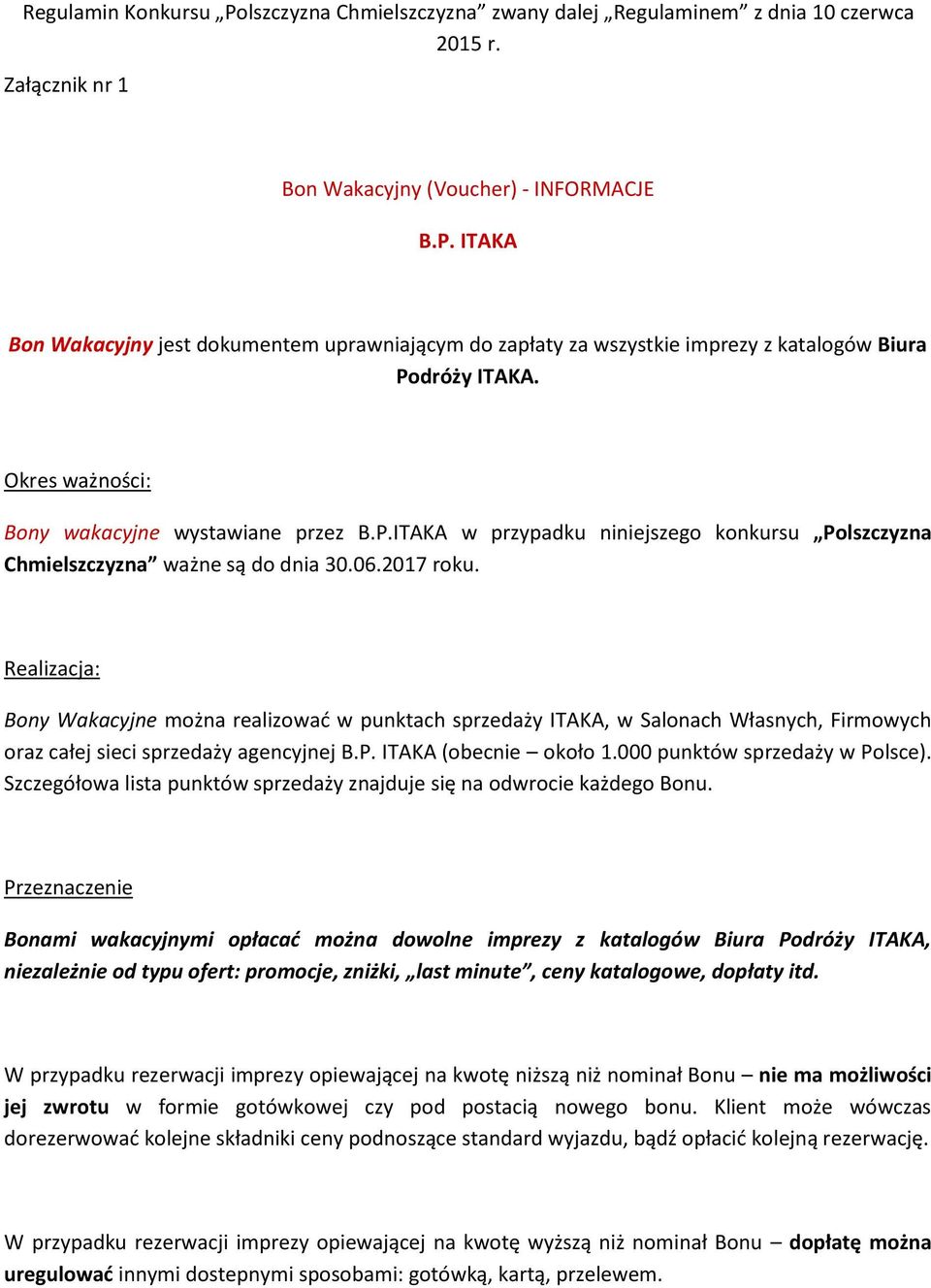 Realizacja: Bony Wakacyjne można realizować w punktach sprzedaży ITAKA, w Salonach Własnych, Firmowych oraz całej sieci sprzedaży agencyjnej B.P. ITAKA (obecnie około 1.