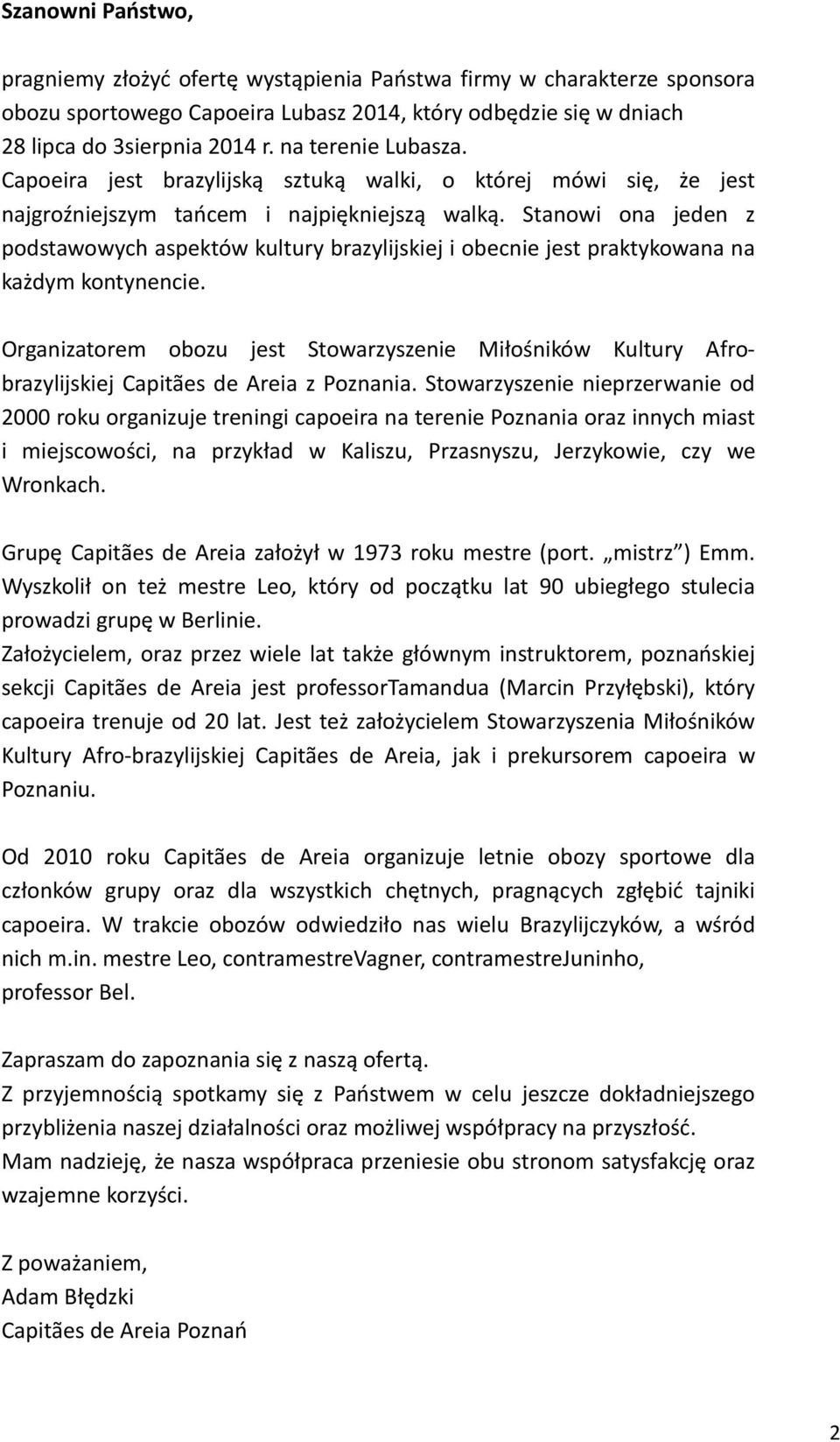 Stanowi ona jeden z podstawowych aspektów kultury brazylijskiej i obecnie jest praktykowana na każdym kontynencie.