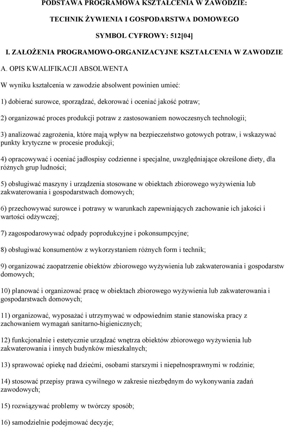 zastosowaniem nowoczesnych technologii; 3) analizować zagrożenia, które mają wpływ na bezpieczeństwo gotowych potraw, i wskazywać punkty krytyczne w procesie produkcji; 4) opracowywać i oceniać