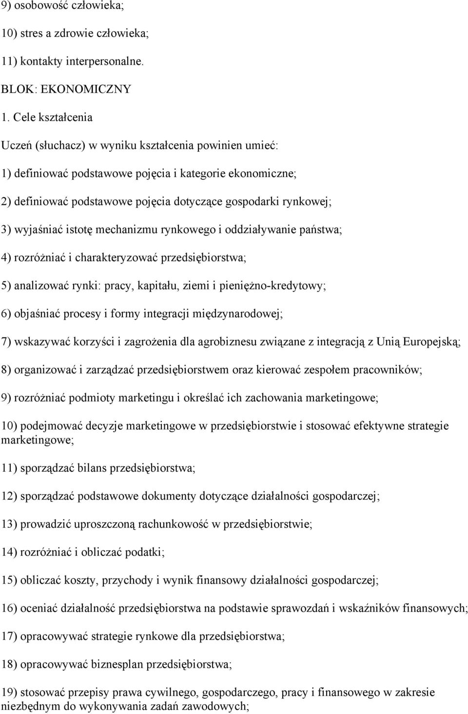 wyjaśniać istotę mechanizmu rynkowego i oddziaływanie państwa; 4) rozróżniać i charakteryzować przedsiębiorstwa; 5) analizować rynki: pracy, kapitału, ziemi i pieniężno-kredytowy; 6) objaśniać