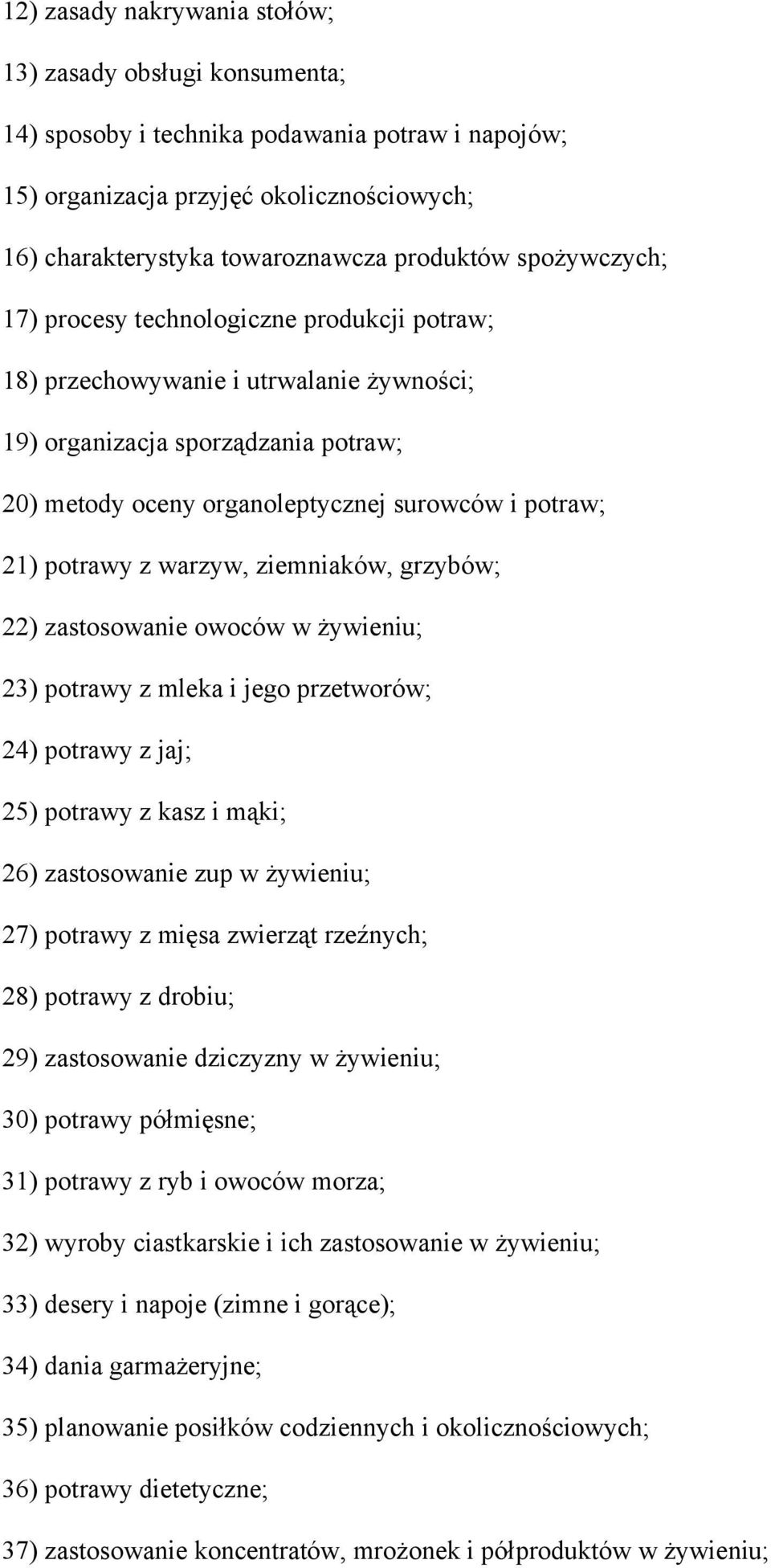 potrawy z warzyw, ziemniaków, grzybów; 22) zastosowanie owoców w żywieniu; 23) potrawy z mleka i jego przetworów; 24) potrawy z jaj; 25) potrawy z kasz i mąki; 26) zastosowanie zup w żywieniu; 27)