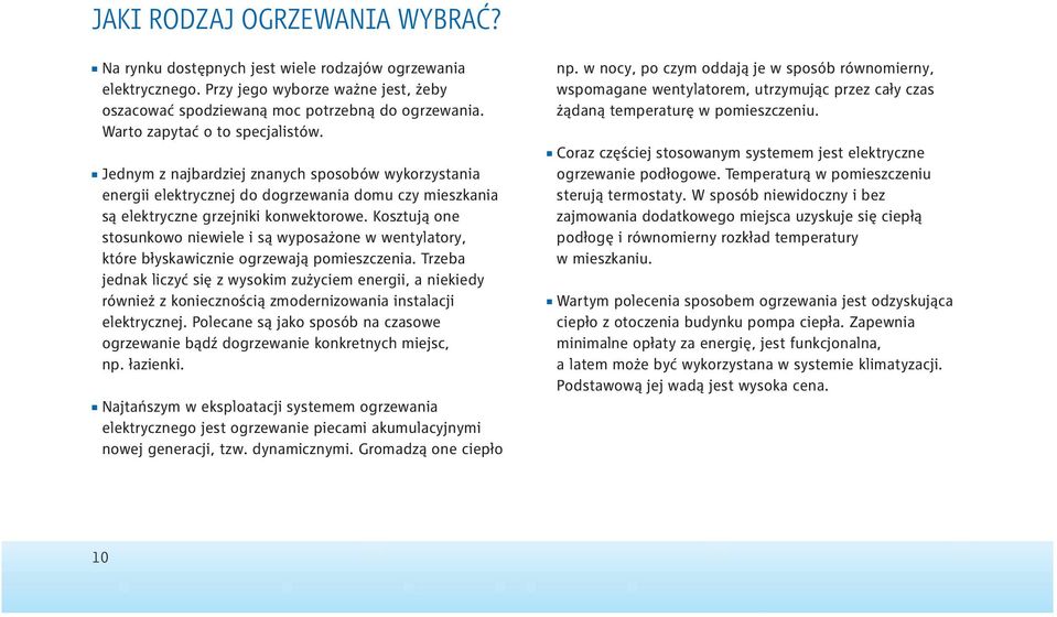 Kosztują one stosunkowo niewiele i są wyposażone w wentylatory, które błyskawicznie ogrzewają pomieszczenia.
