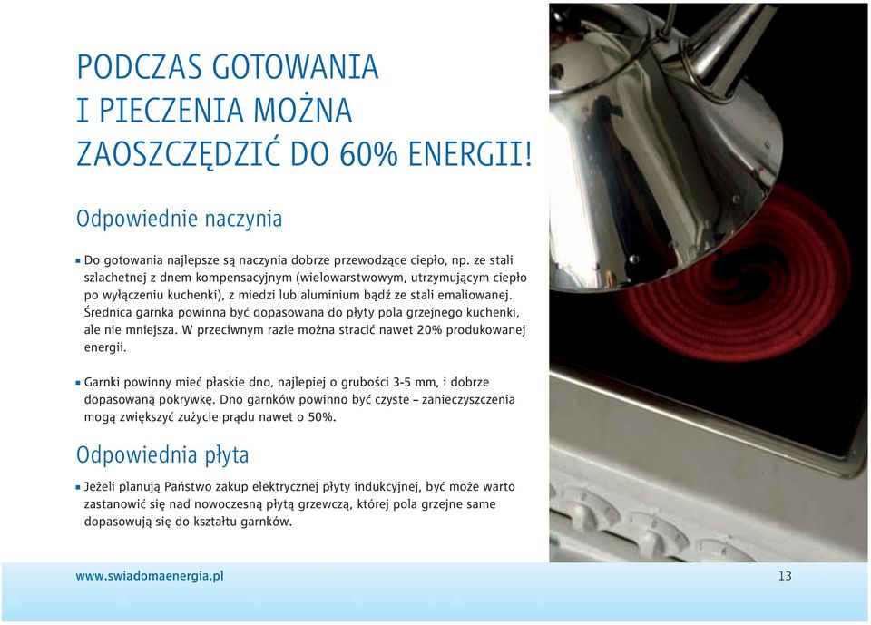 Średnica garnka powinna być dopasowana do płyty pola grzejnego kuchenki, ale nie mniejsza. W przeciwnym razie można stracić nawet 20% produkowanej energii.