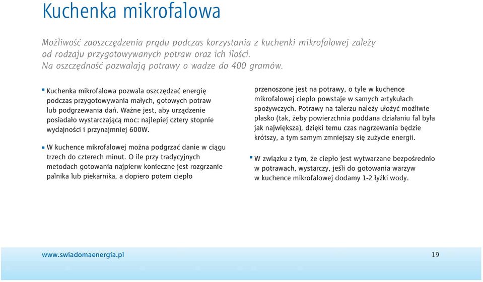 Ważne jest, aby urządzenie posiadało wystarczającą moc: najlepiej cztery stopnie wydajności i przynajmniej 600W. W kuchence mikrofalowej można podgrzać danie w ciągu trzech do czterech minut.