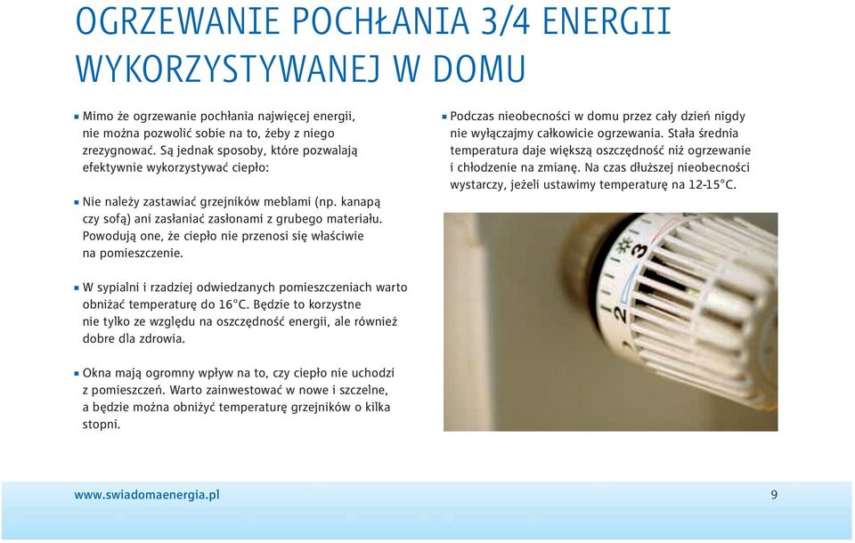Powodują one, że ciepło nie przenosi się właściwie na pomieszczenie. Podczas nieobecności w domu przez cały dzień nigdy nie wyłączajmy całkowicie ogrzewania.