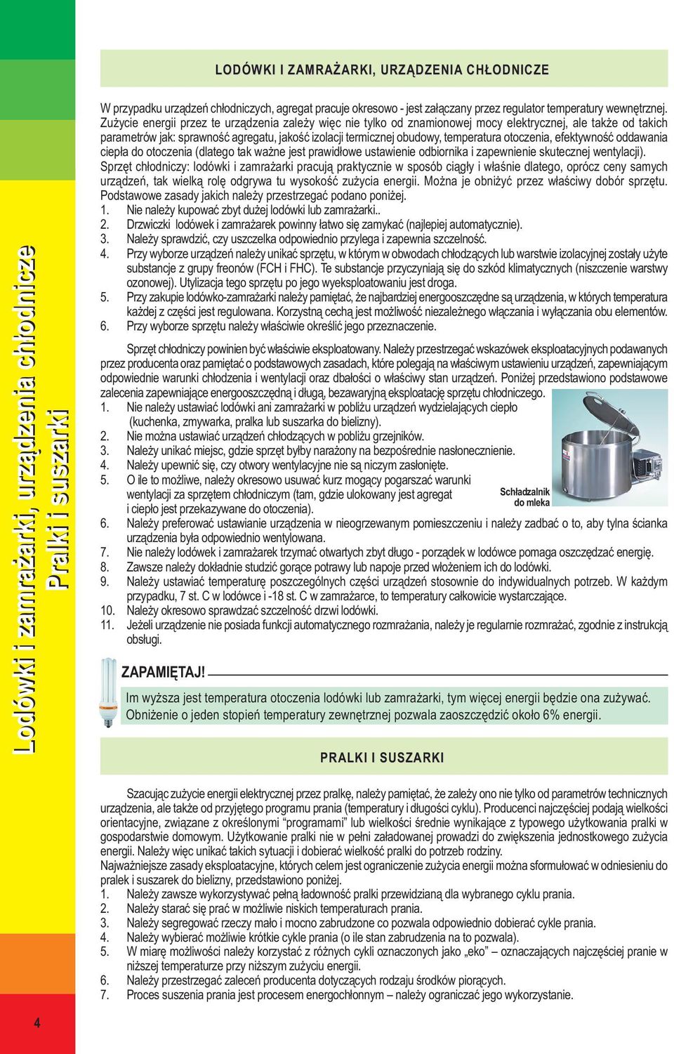 Zużycie energii przez te urządzenia zależy więc nie tylko od znamionowej mocy elektrycznej, ale także od takich parametrów jak: sprawność agregatu, jakość izolacji termicznej obudowy, temperatura
