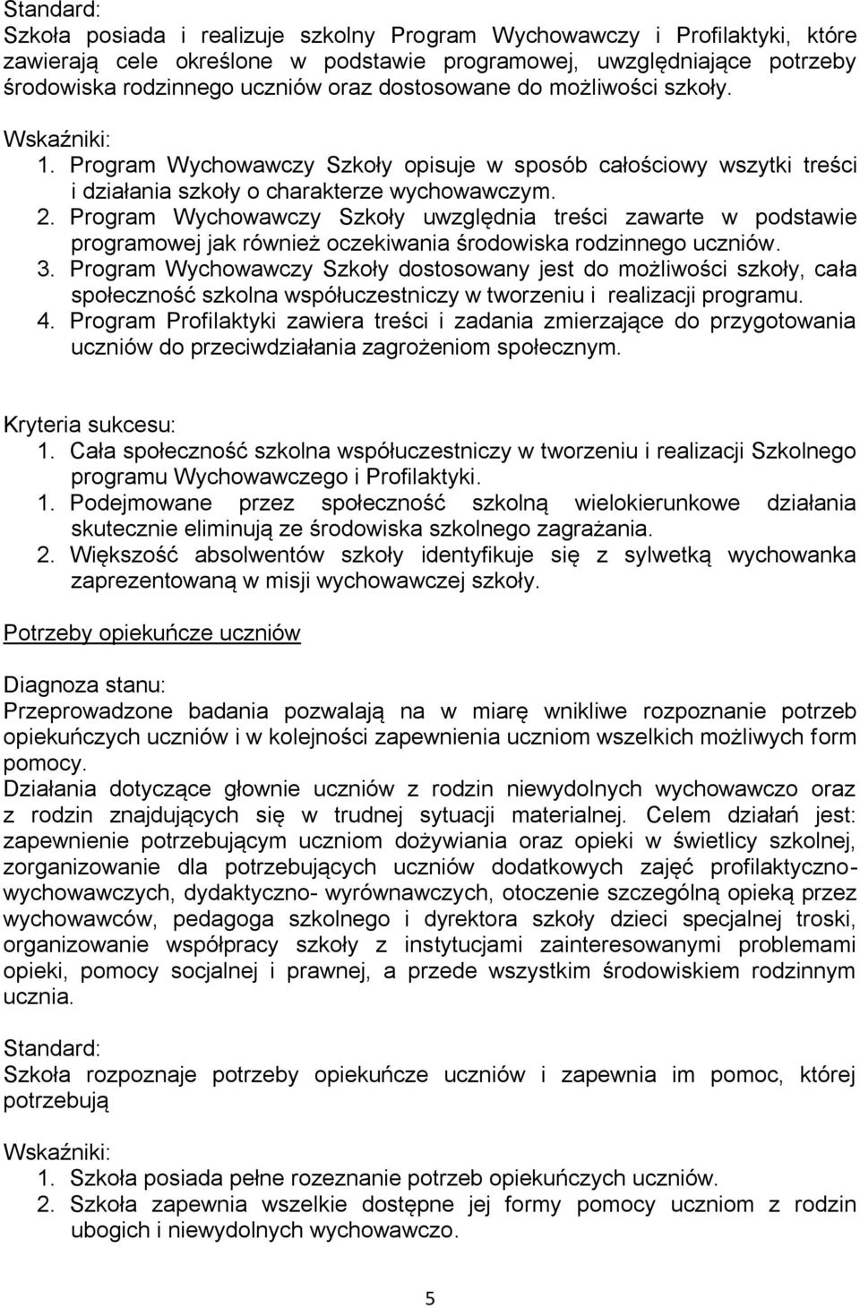 Program Wychowawczy Szkoły uwzględnia treści zawarte w podstawie programowej jak również oczekiwania środowiska rodzinnego uczniów. 3.