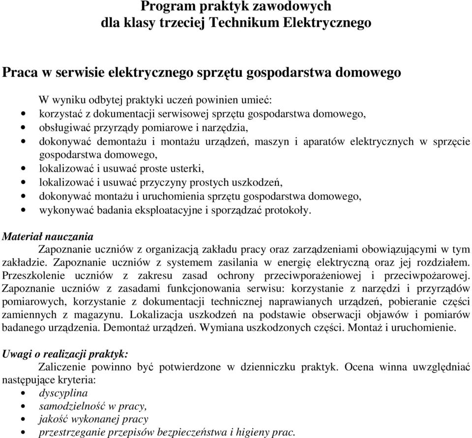 uruchomienia sprzętu gospodarstwa domowego, wykonywać badania eksploatacyjne i sporządzać protokoły. zakładzie. Zapoznanie uczniów z systemem zasilania w energię elektryczną oraz jej rozdziałem.