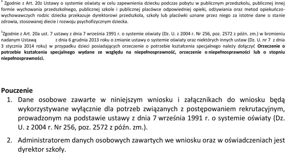 odpowiedniej opieki, odżywiania oraz metod opiekuńczowychowawczych rodzic dziecka przekazuje dyrektorowi przedszkola, szkoły lub placówki uznane przez niego za istotne dane o stanie zdrowia,