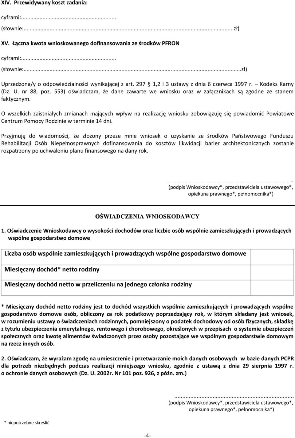 O wszelkich zaistniałych zmianach mających wpływ na realizację wniosku zobowiązuję się powiadomić Powiatowe Centrum Pomocy Rodzinie w terminie 14 dni.