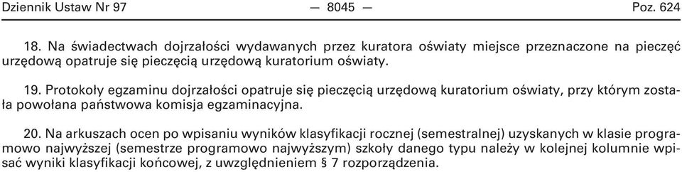 19. Protokoły egzaminu dojrzałości opatruje się pieczęcią urzędową kuratorium oświaty, przy którym została powołana państwowa komisja egzaminacyjna. 20.