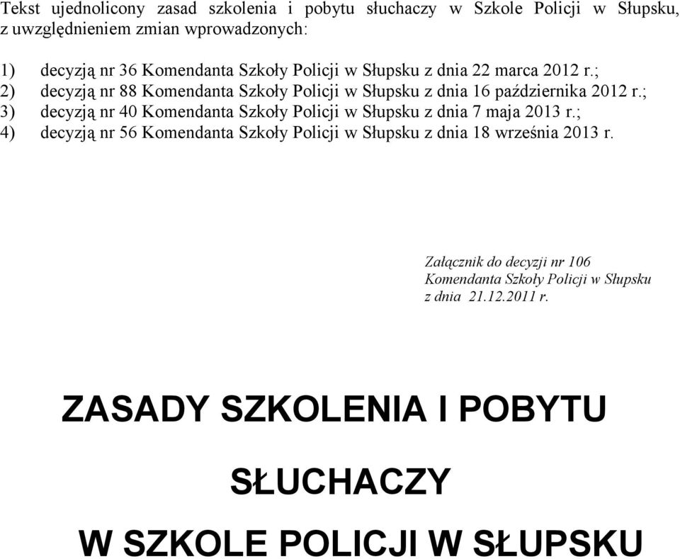 ; 3) decyzją nr 40 Komendanta Szkoły Policji w Słupsku z dnia 7 maja 2013 r.