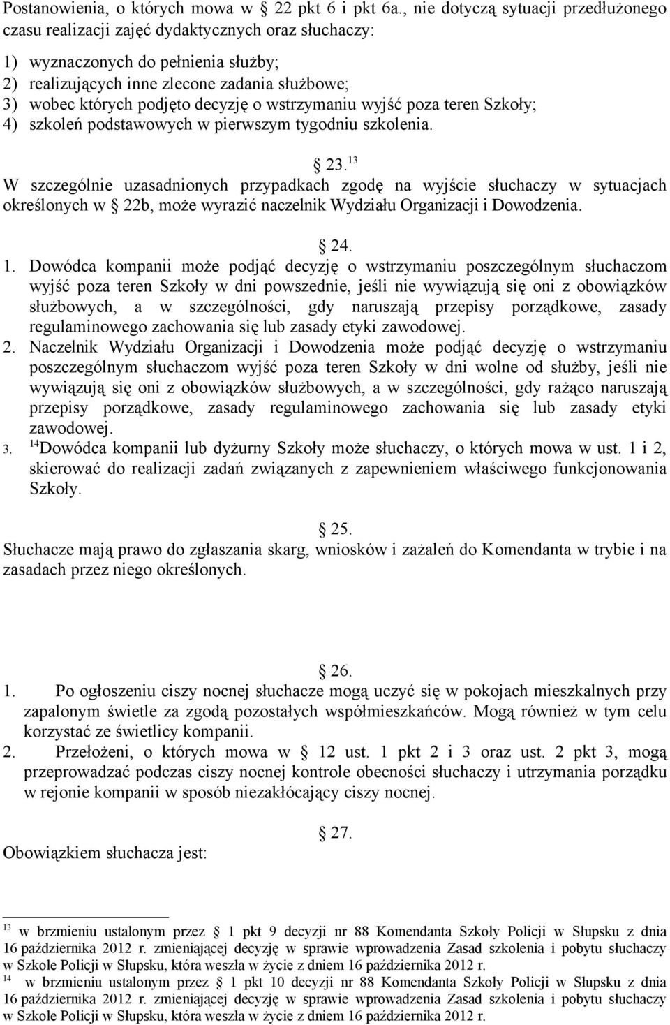 decyzję o wstrzymaniu wyjść poza teren Szkoły; 4) szkoleń podstawowych w pierwszym tygodniu szkolenia. 23.