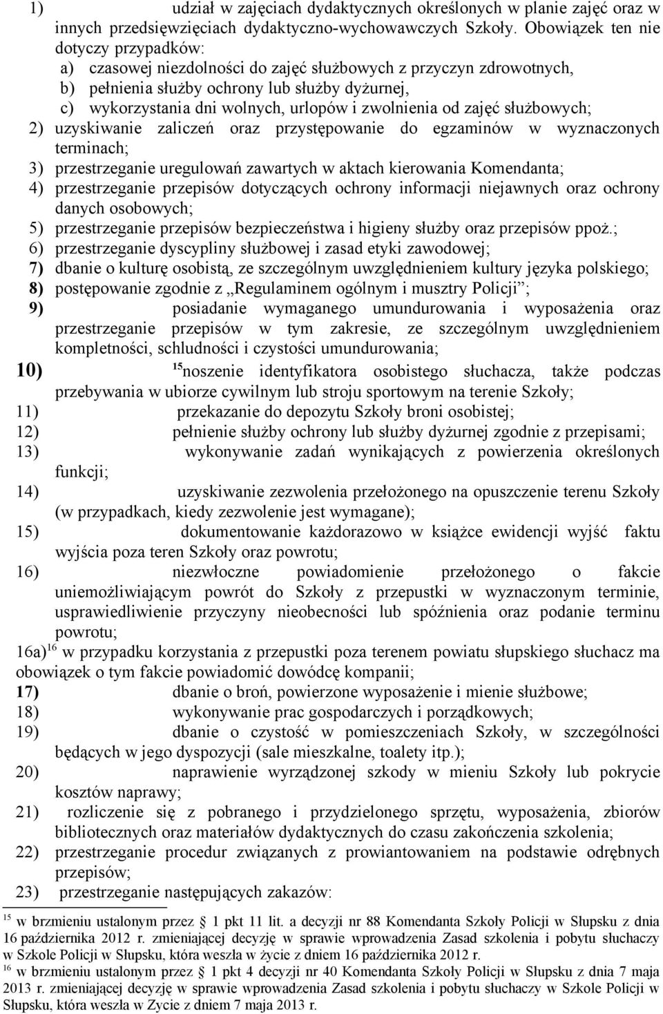 zwolnienia od zajęć służbowych; 2) uzyskiwanie zaliczeń oraz przystępowanie do egzaminów w wyznaczonych terminach; 3) przestrzeganie uregulowań zawartych w aktach kierowania Komendanta; 4)