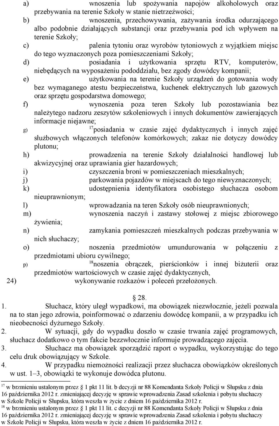 użytkowania sprzętu RTV, komputerów, niebędących na wyposażeniu pododdziału, bez zgody dowódcy kompanii; e) użytkowania na terenie Szkoły urządzeń do gotowania wody bez wymaganego atestu