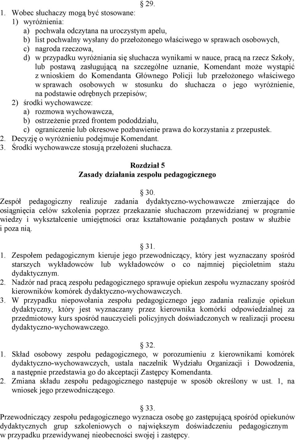 przypadku wyróżniania się słuchacza wynikami w nauce, pracą na rzecz Szkoły, lub postawą zasługującą na szczególne uznanie, Komendant może wystąpić z wnioskiem do Komendanta Głównego Policji lub