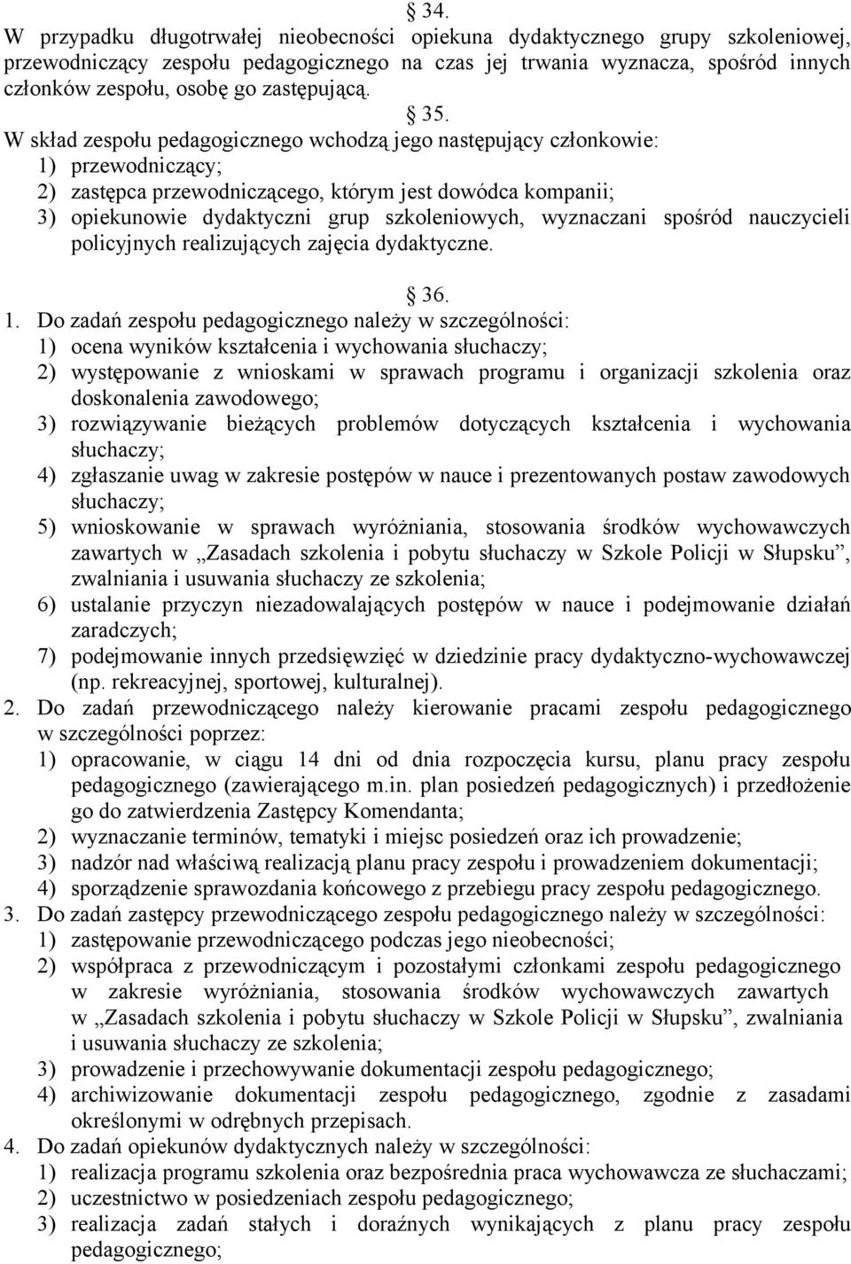 W skład zespołu pedagogicznego wchodzą jego następujący członkowie: 1) przewodniczący; 2) zastępca przewodniczącego, którym jest dowódca kompanii; 3) opiekunowie dydaktyczni grup szkoleniowych,