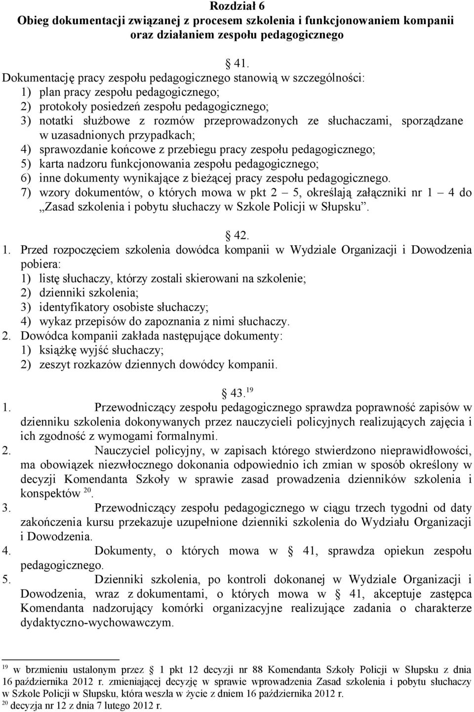 ze słuchaczami, sporządzane w uzasadnionych przypadkach; 4) sprawozdanie końcowe z przebiegu pracy zespołu pedagogicznego; 5) karta nadzoru funkcjonowania zespołu pedagogicznego; 6) inne dokumenty