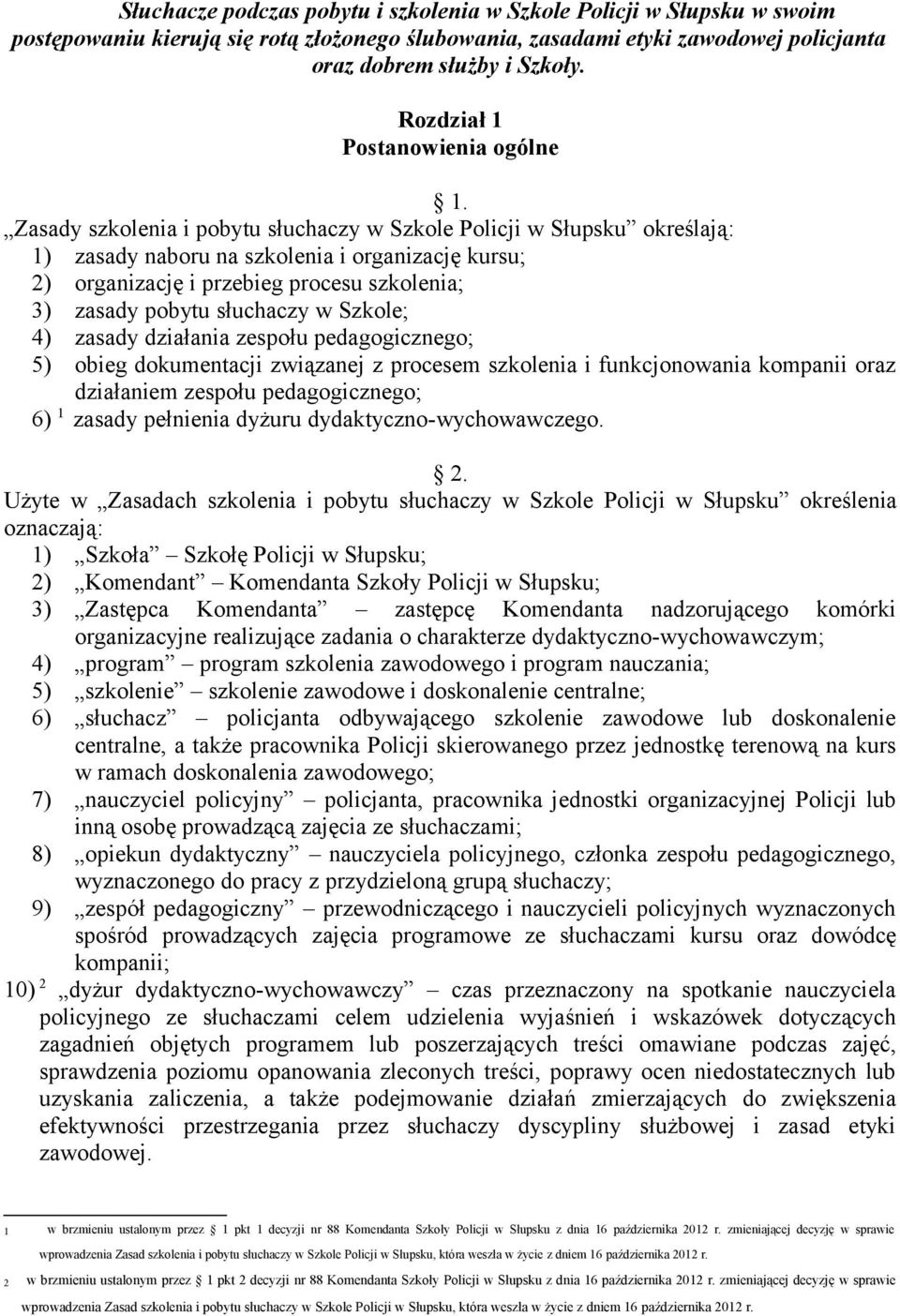 Zasady szkolenia i pobytu słuchaczy w Szkole Policji w Słupsku określają: 1) zasady naboru na szkolenia i organizację kursu; 2) organizację i przebieg procesu szkolenia; 3) zasady pobytu słuchaczy w