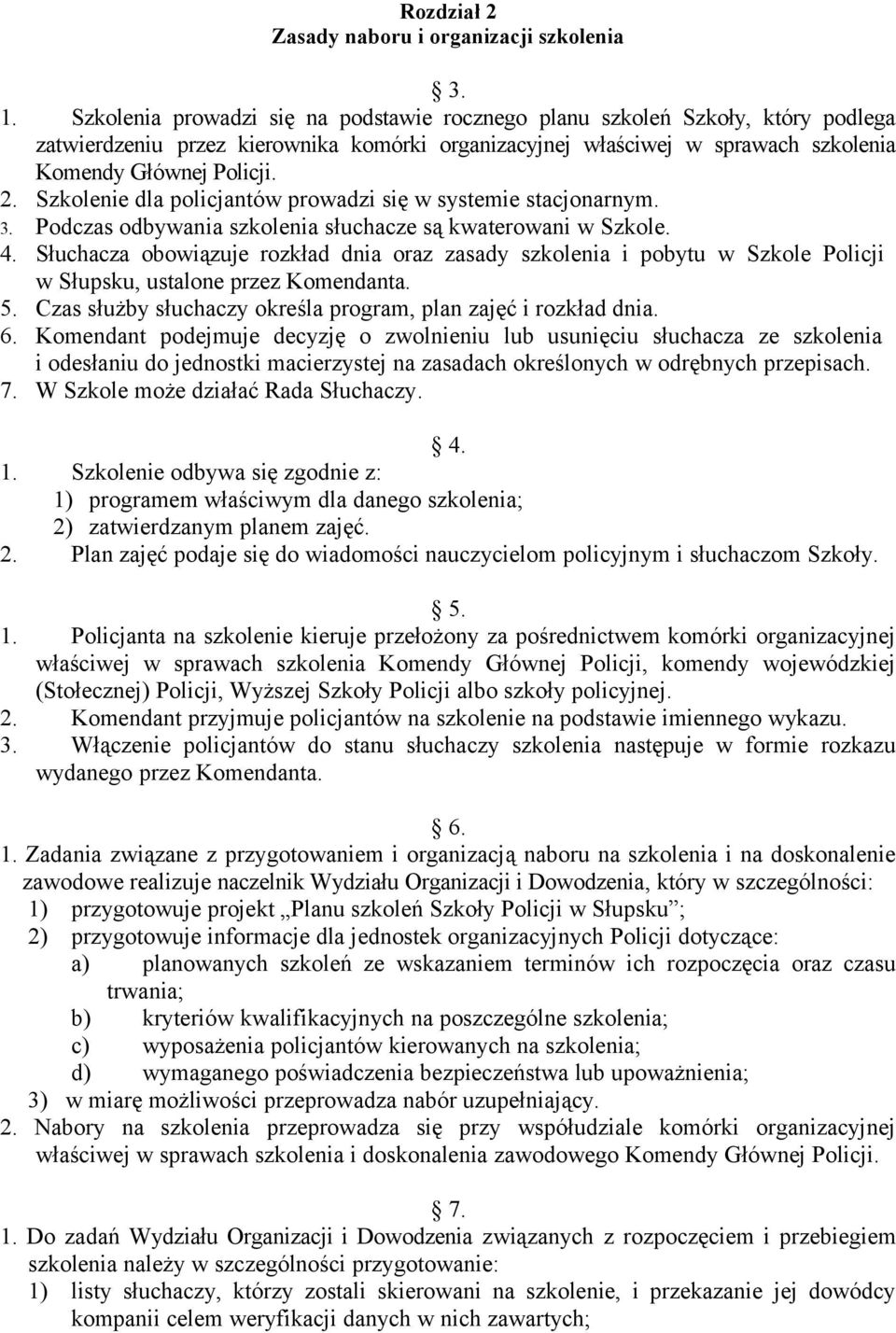 Szkolenie dla policjantów prowadzi się w systemie stacjonarnym. 3. Podczas odbywania szkolenia słuchacze są kwaterowani w Szkole. 4.