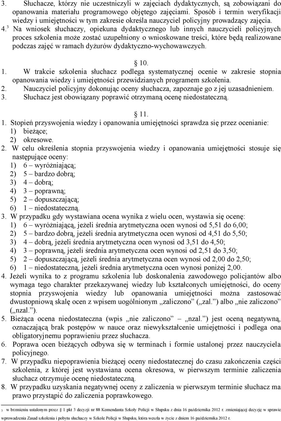3 Na wniosek słuchaczy, opiekuna dydaktycznego lub innych nauczycieli policyjnych proces szkolenia może zostać uzupełniony o wnioskowane treści, które będą realizowane podczas zajęć w ramach dyżurów
