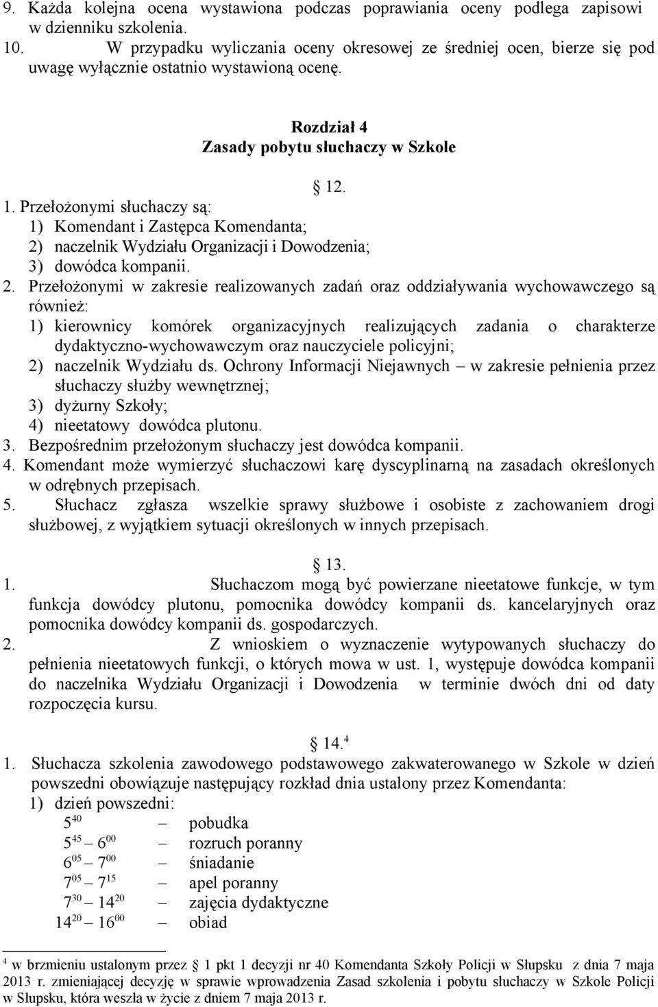 . 1. Przełożonymi słuchaczy są: 1) Komendant i Zastępca Komendanta; 2)