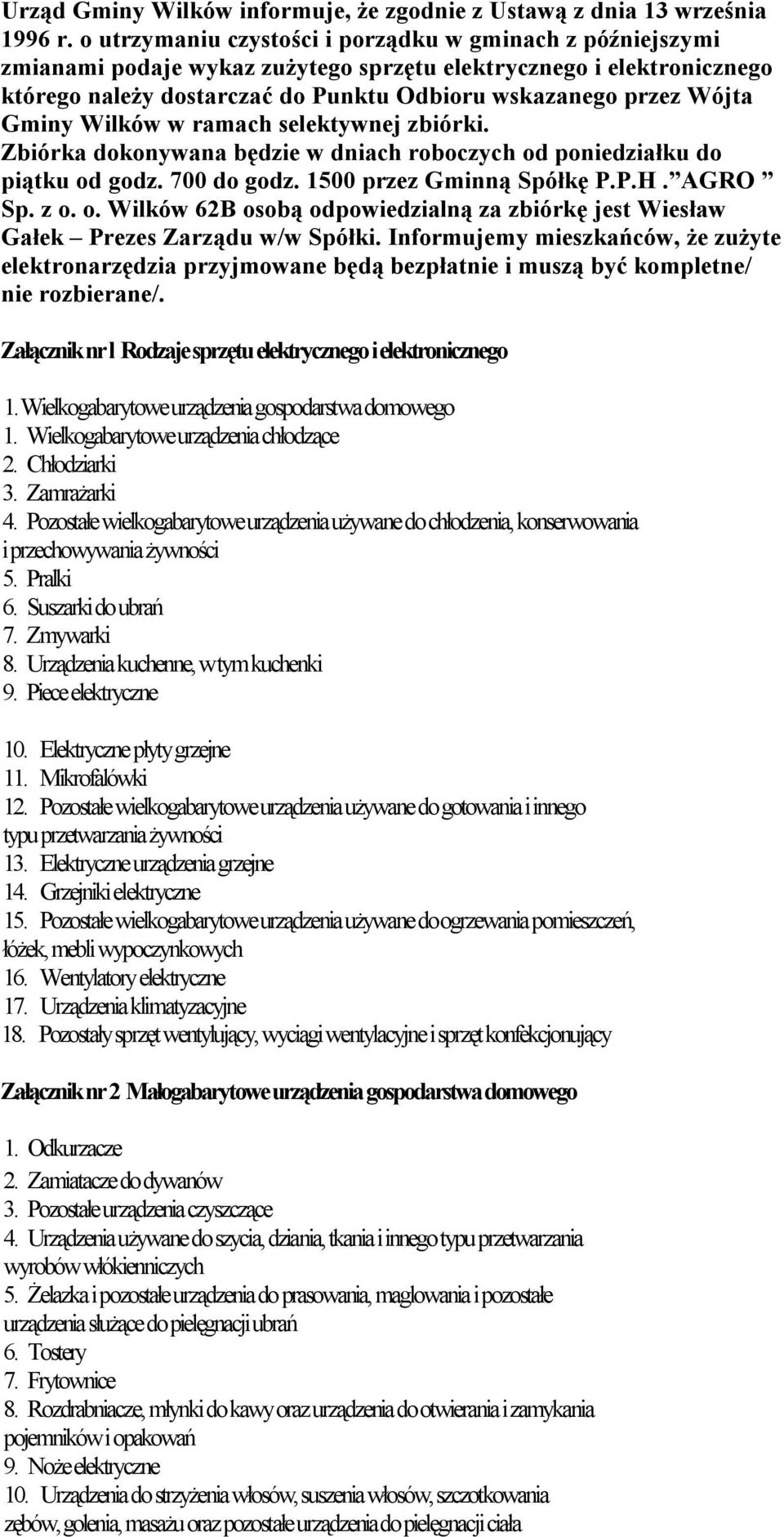 Gminy Wilków w ramach selektywnej zbiórki. Zbiórka dokonywana będzie w dniach roboczych od poniedziałku do piątku od godz. 700 do godz. 1500 przez Gminną Spółkę P.P.H. AGRO Sp. z o. o. Wilków 62B osobą odpowiedzialną za zbiórkę jest Wiesław Gałek Prezes Zarządu w/w Spółki.