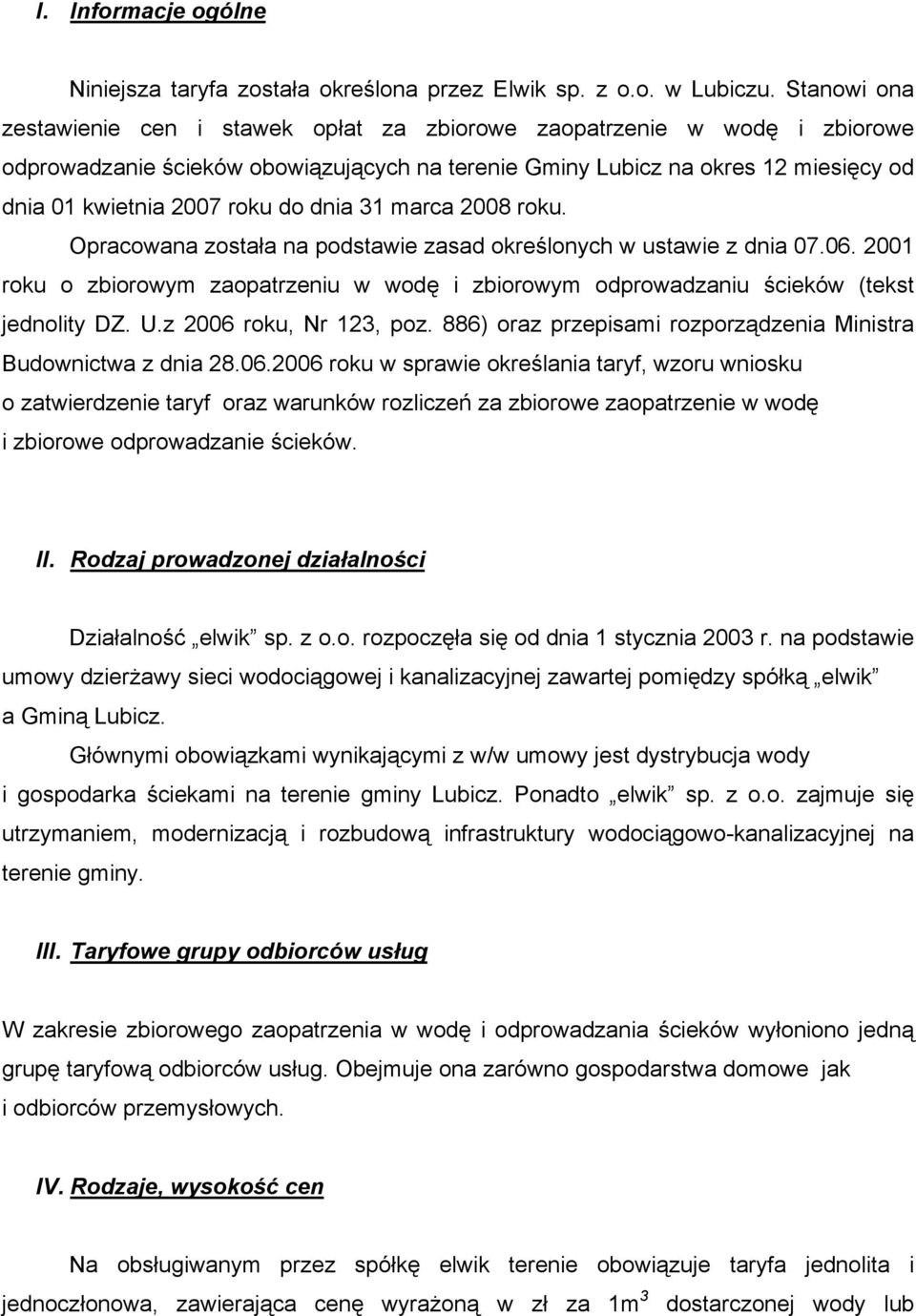 do dnia 31 marca 2008 roku. Opracowana została na podstawie zasad określonych w ustawie z dnia 07.06. 2001 roku o zbiorowym zaopatrzeniu w wodę i zbiorowym odprowadzaniu ścieków (tekst jednolity DZ.