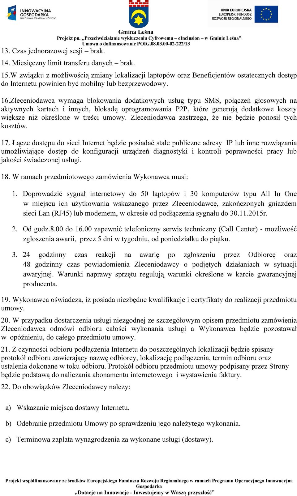 Zleceniodawca wymaga blokowania dodatkowych usług typu SMS, połączeń głosowych na aktywnych kartach i innych, blokadę oprogramowania P2P, które generują dodatkowe koszty większe niż określone w