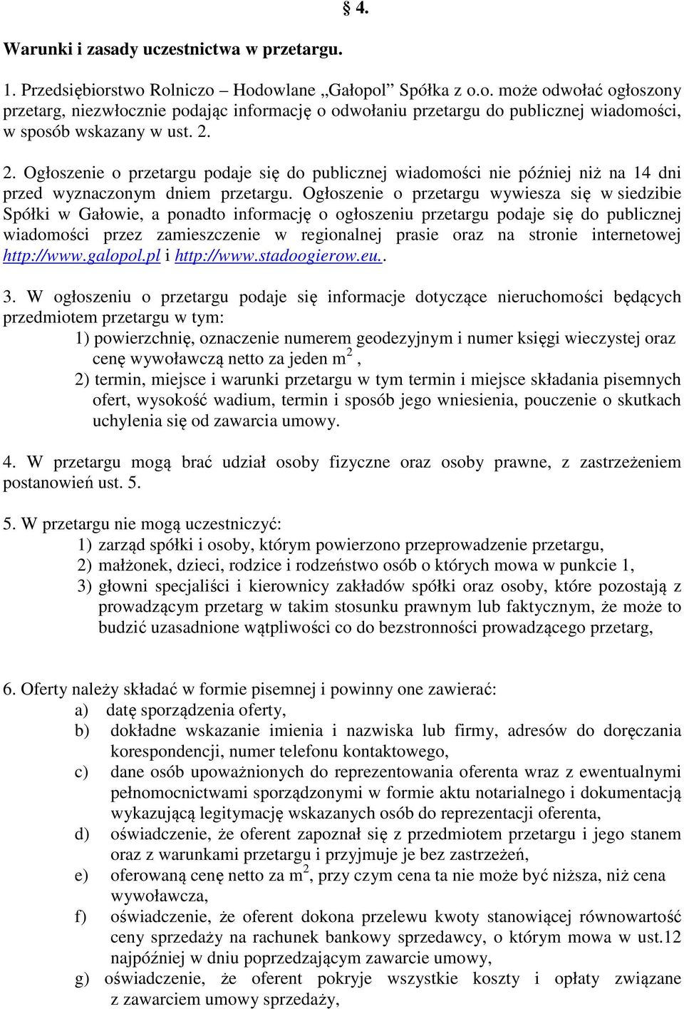 Ogłoszenie o przetargu wywiesza się w siedzibie Spółki w Gałowie, a ponadto informację o ogłoszeniu przetargu podaje się do publicznej wiadomości przez zamieszczenie w regionalnej prasie oraz na