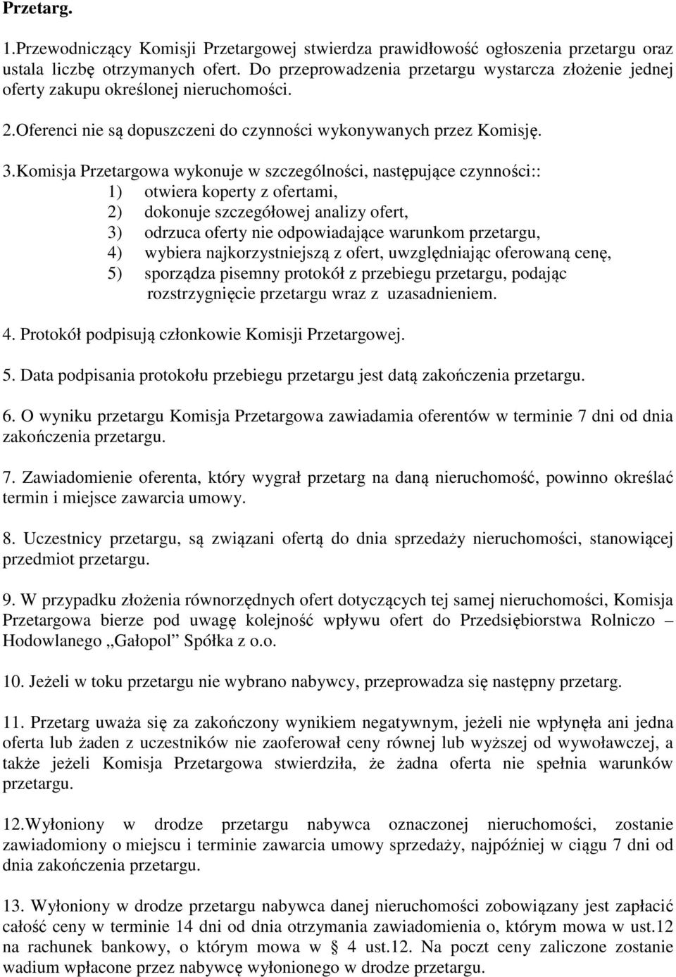 Komisja Przetargowa wykonuje w szczególności, następujące czynności:: 1) otwiera koperty z ofertami, 2) dokonuje szczegółowej analizy ofert, 3) odrzuca oferty nie odpowiadające warunkom przetargu, 4)