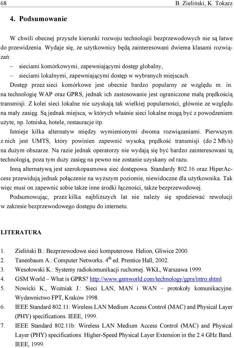 Dostęp przez sieci komórkowe jest obecnie bardzo popularny ze względu m. in. na technologię WAP oraz GPRS, jednak ich zastosowanie jest ograniczone małą prędkością transmisji.