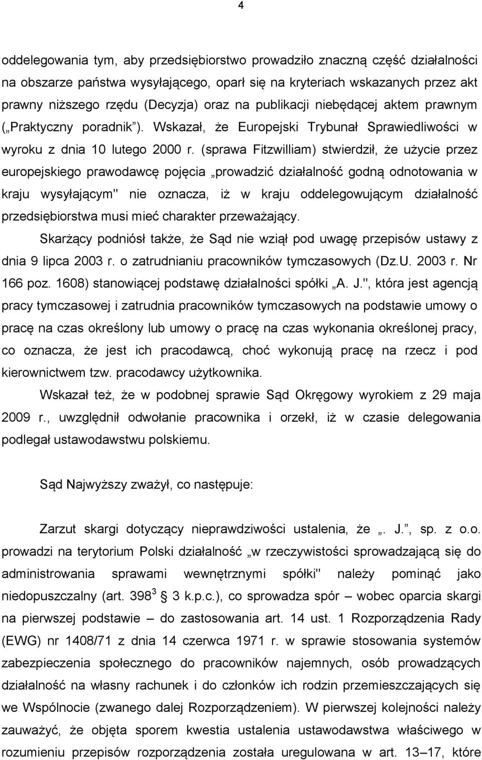 (sprawa Fitzwilliam) stwierdził, że użycie przez europejskiego prawodawcę pojęcia prowadzić działalność godną odnotowania w kraju wysyłającym" nie oznacza, iż w kraju oddelegowującym działalność