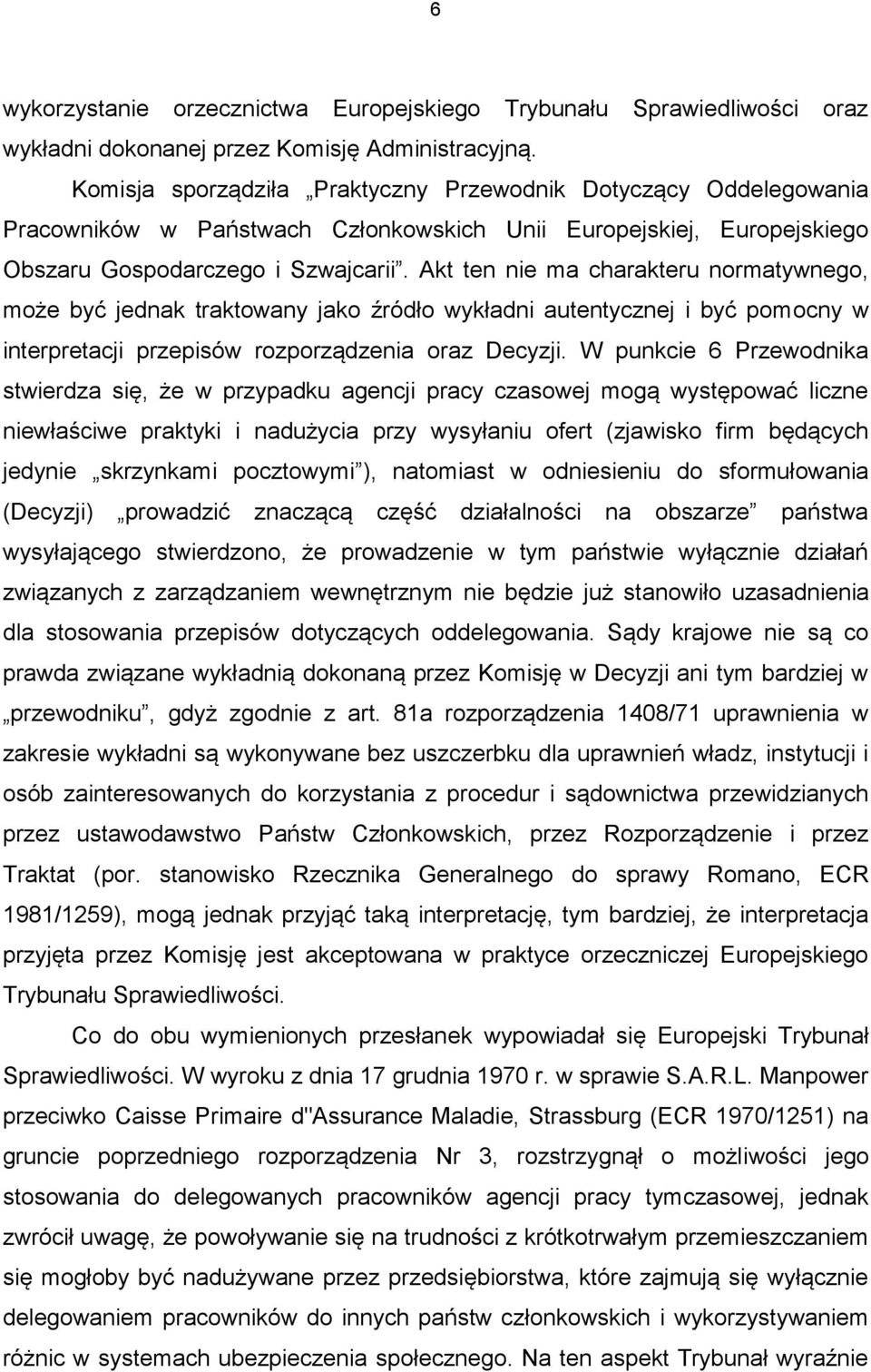 Akt ten nie ma charakteru normatywnego, może być jednak traktowany jako źródło wykładni autentycznej i być pomocny w interpretacji przepisów rozporządzenia oraz Decyzji.