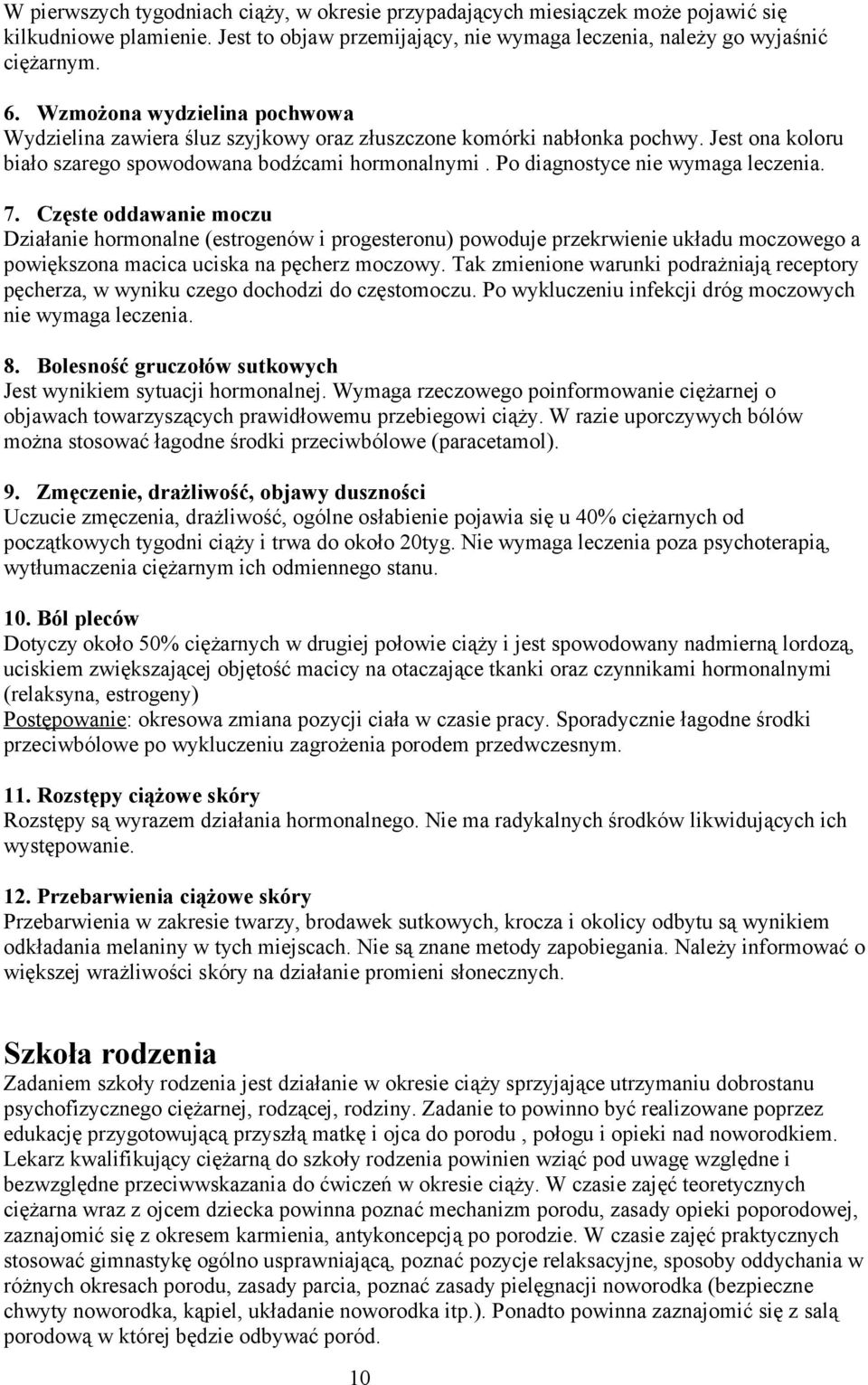 Po diagnostyce nie wymaga leczenia. 7. Częste oddawanie moczu Działanie hormonalne (estrogenów i progesteronu) powoduje przekrwienie układu moczowego a powiększona macica uciska na pęcherz moczowy.