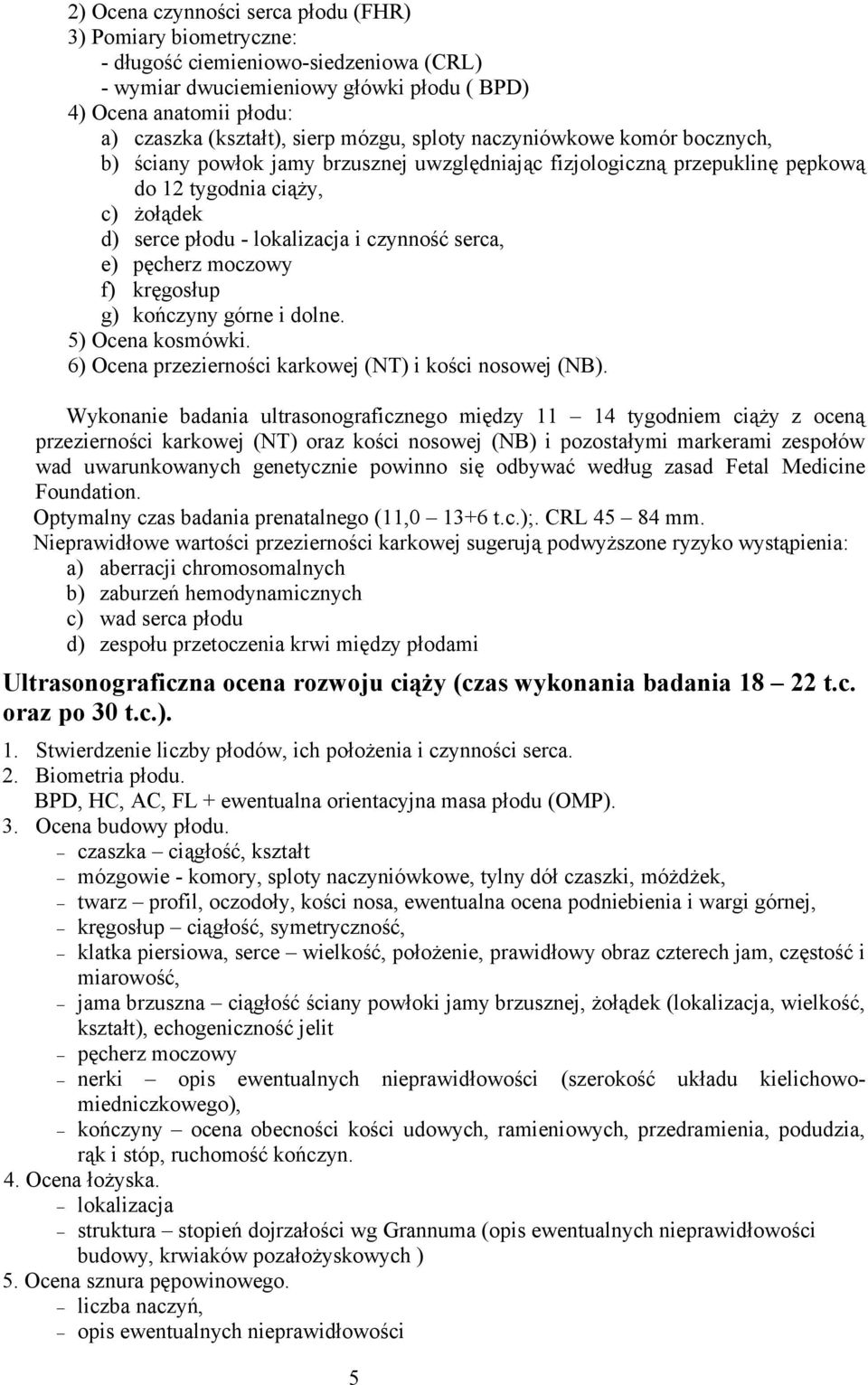 serca, e) pęcherz moczowy f) kręgosłup g) kończyny górne i dolne. 5) Ocena kosmówki. 6) Ocena przezierności karkowej (NT) i kości nosowej (NB).