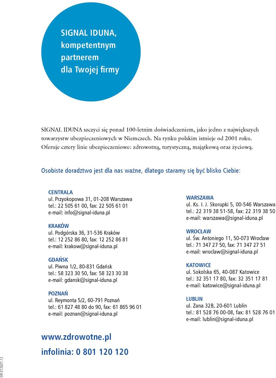 Osobiste doradztwo jest dla nas ważne, dlatego staramy się być blisko Ciebie: CENTRALA ul. Przyokopowa 31, 01-208 Warszawa tel.: 22 505 61 00, fax: 22 505 61 01 e-mail: info@signal-iduna.pl KRAKÓW ul.