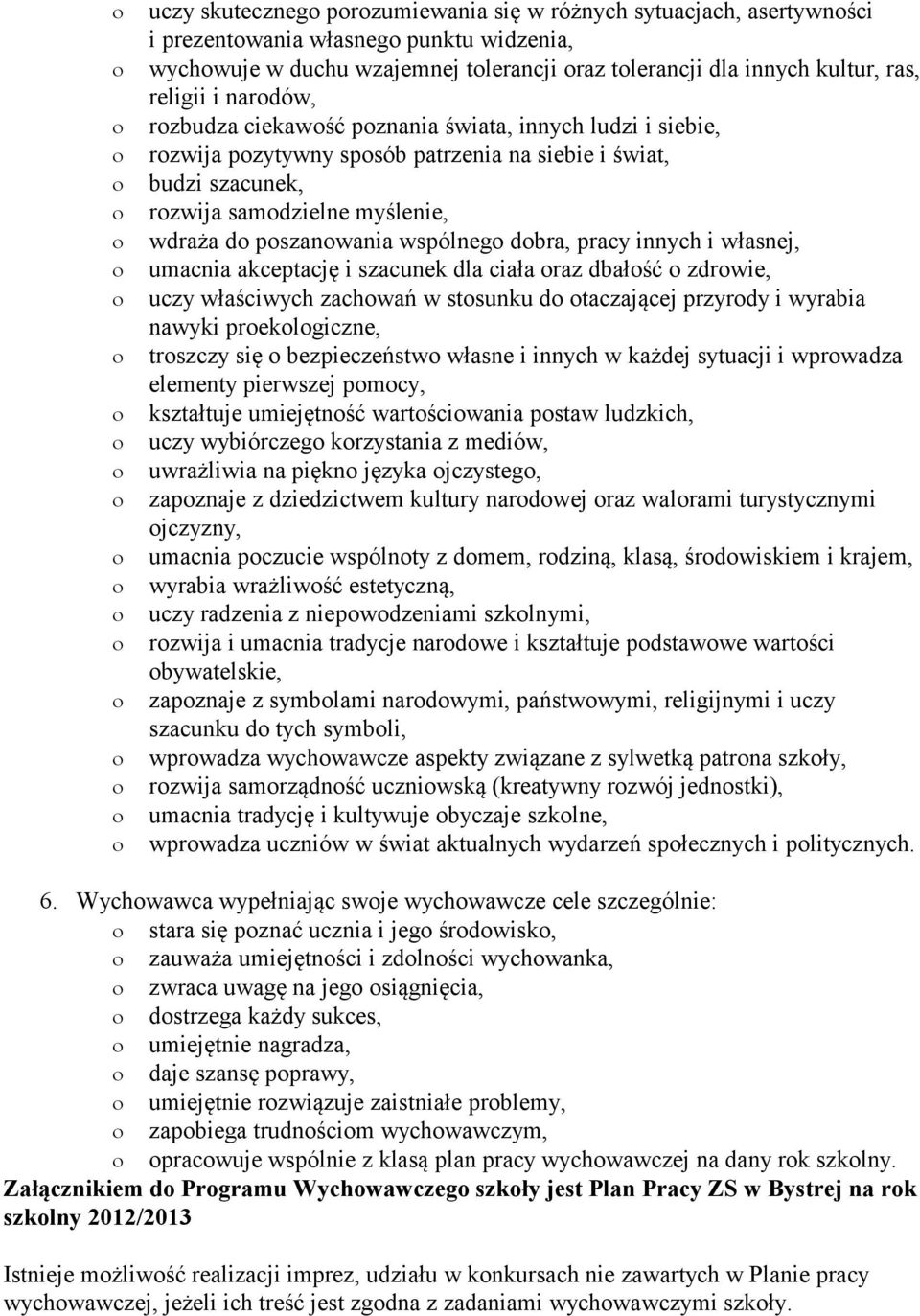 wspólnego dobra, pracy innych i własnej, umacnia akceptację i szacunek dla ciała oraz dbałość o zdrowie, uczy właściwych zachowań w stosunku do otaczającej przyrody i wyrabia nawyki proekologiczne,