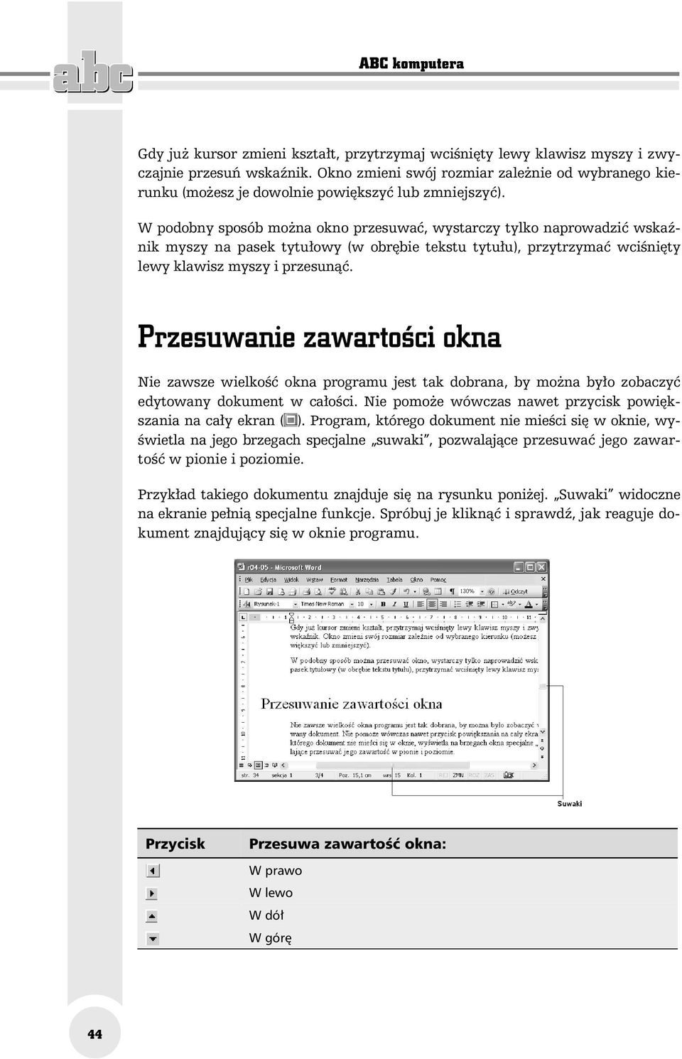 W podobny sposób można okno przesuwać, wystarczy tylko naprowadzić wskaźnik myszy na pasek tytułowy (w obrębie tekstu tytułu), przytrzymać wciśnięty lewy klawisz myszy i przesunąć.