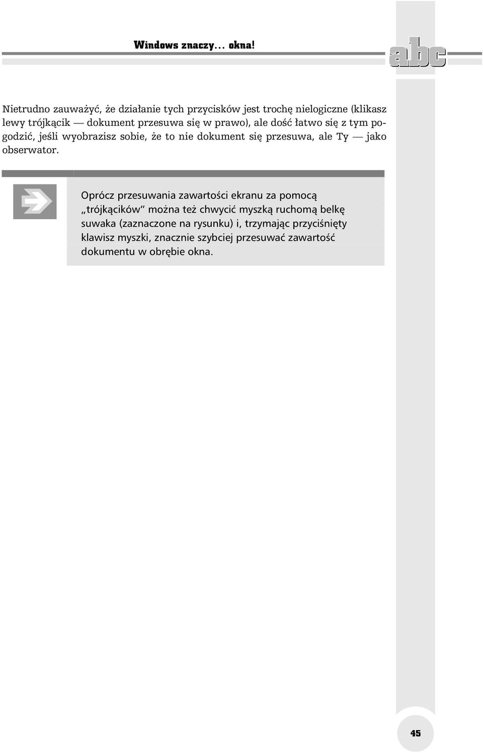 prawo), ale dość łatwo się z tym pogodzić, jeśli wyobrazisz sobie, że to nie dokument się przesuwa, ale Ty jako obserwator.