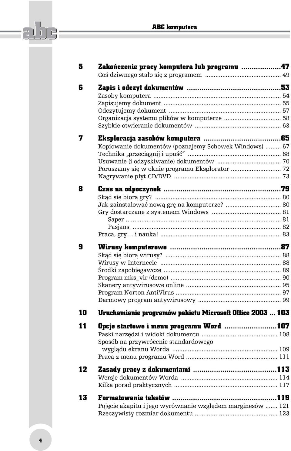.. 67 Technika przeciągnij i upuść... 68 Usuwanie (i odzyskiwanie) dokumentów... 70 Poruszamy się w oknie programu Eksplorator... 72 Nagrywanie płyt CD/DVD... 73 8 Czas na odpoczynek.