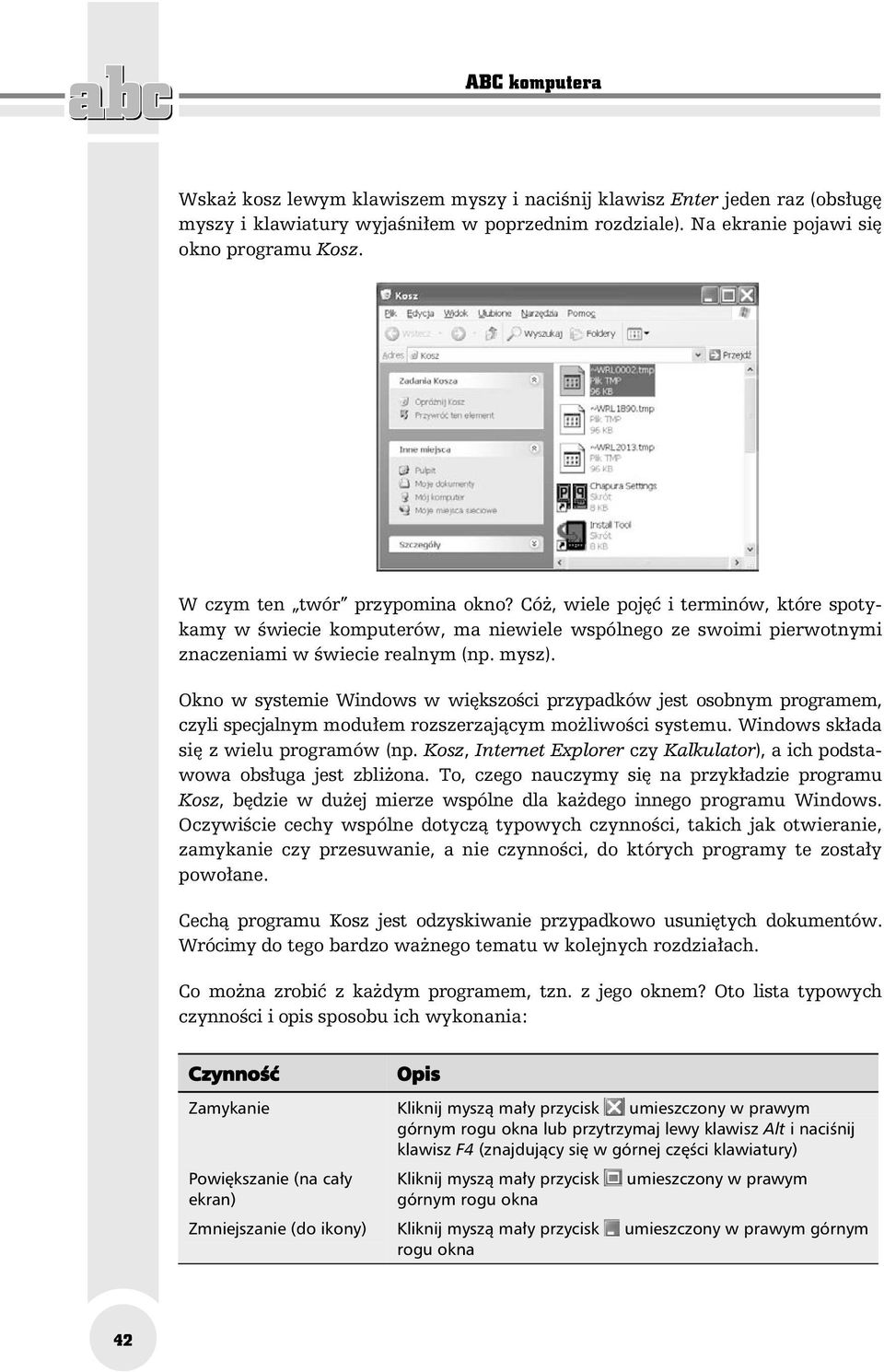 Okno w systemie Windows w większości przypadków jest osobnym programem, czyli specjalnym modułem rozszerzającym możliwości systemu. Windows składa się z wielu programów (np.