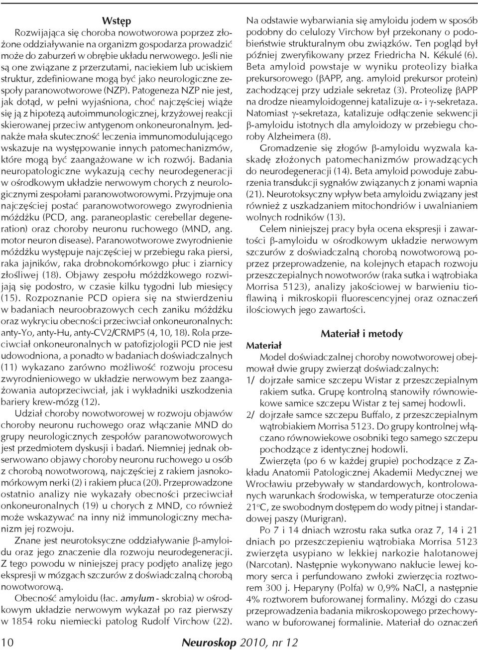 Patogeneza NZP nie jest, jak dotąd, w pełni wyjaśniona, choć najczęściej wiąże się ją z hipotezą autoimmunologicznej, krzyżowej reakcji skierowanej przeciw antygenom onkoneuronalnym.