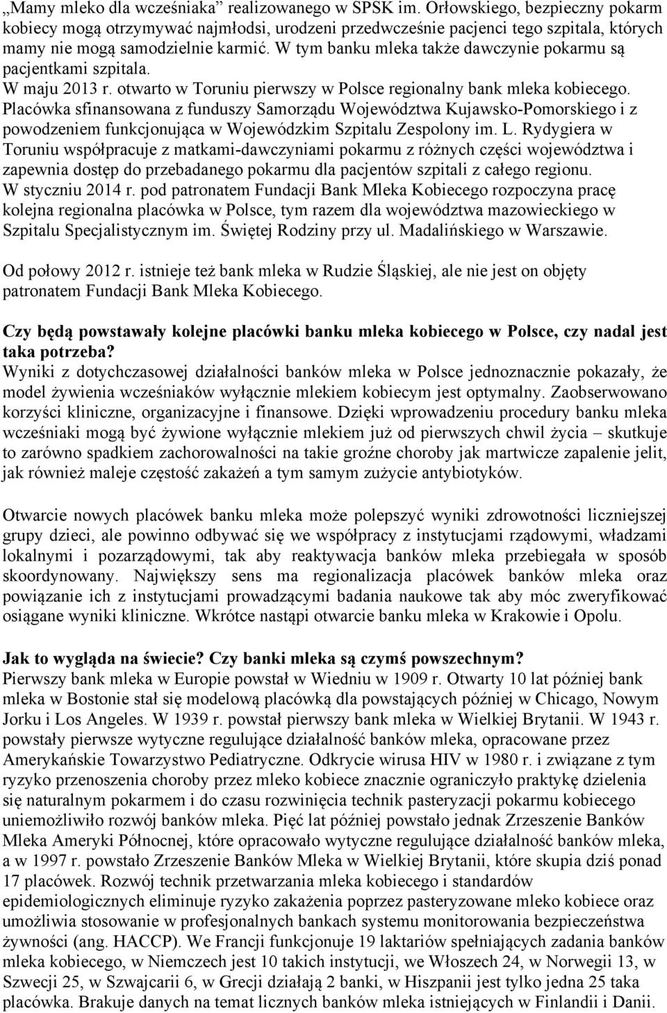 W tym banku mleka także dawczynie pokarmu są pacjentkami szpitala. W maju 2013 r. otwarto w Toruniu pierwszy w Polsce regionalny bank mleka kobiecego.