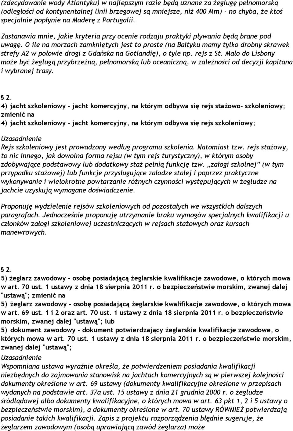 O ile na morzach zamkniętych jest to proste (na Bałtyku mamy tylko drobny skrawek strefy A2 w połowie drogi z Gdańska na Gotlandię), o tyle np. rejs z St.